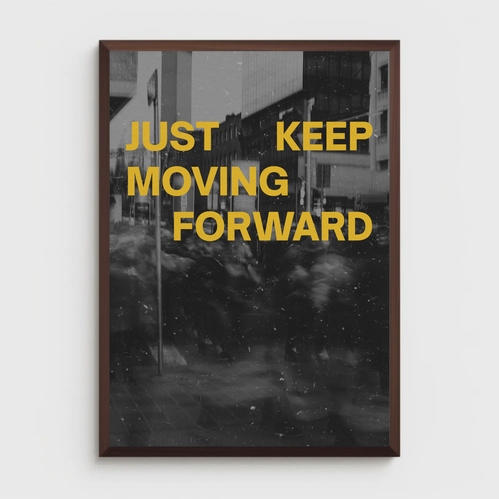 JUST KEEP MOVING FORWARD