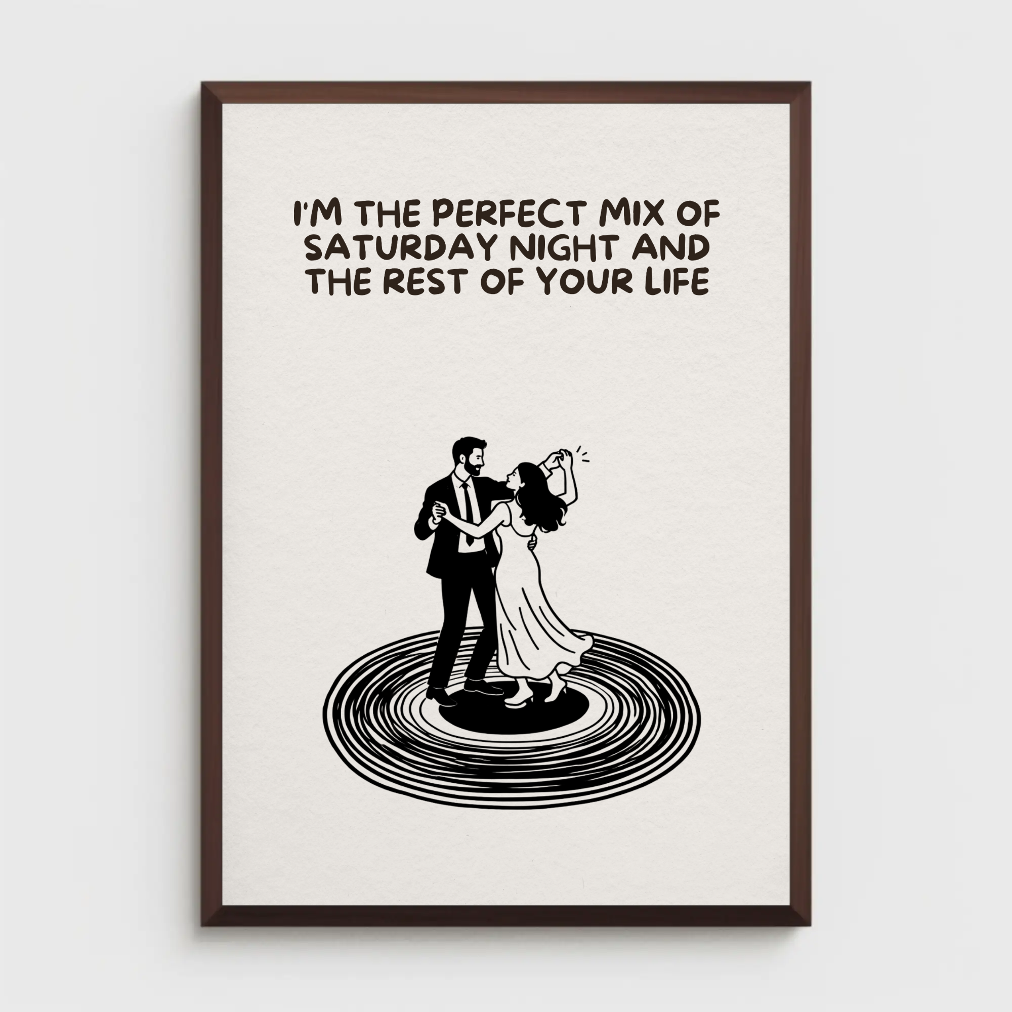I'm the perfect mix of Saturday night and the rest of your life
